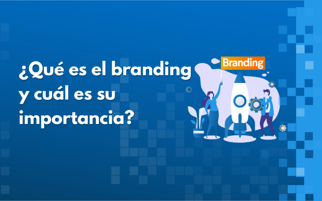 ¿Qué es el branding y cuál es su importancia?