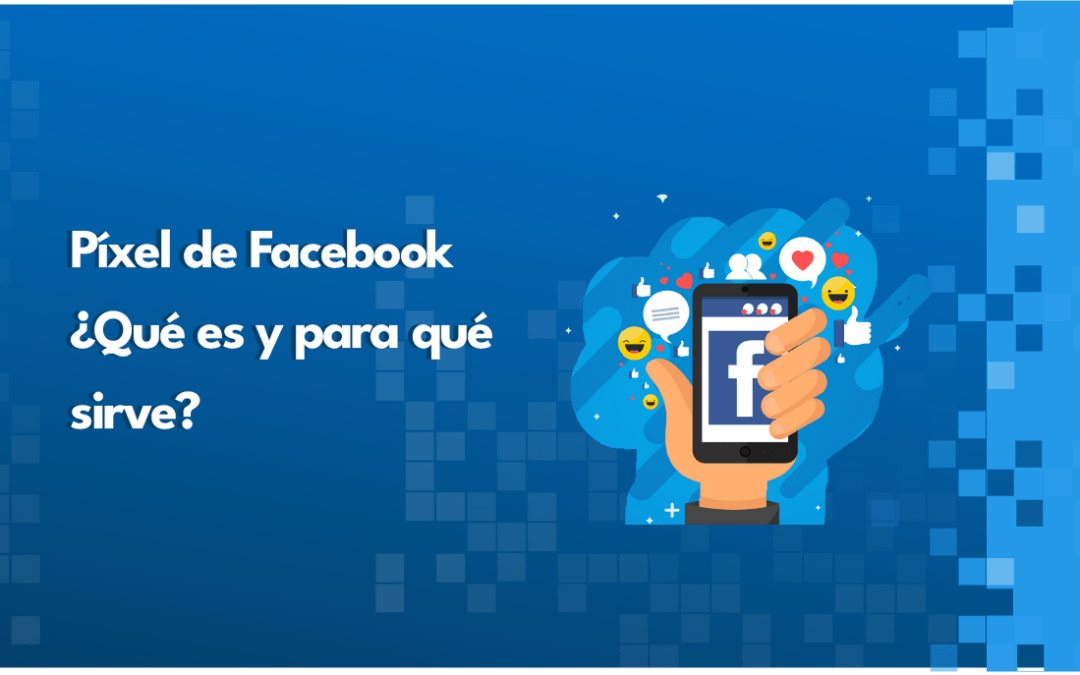 Píxel de Facebook ¿Qué es y para qué sirve?