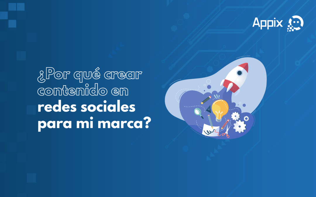 ¿Por qué crear contenido en redes sociales de mi marca?